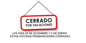 LOS DÍAS 26 DE DICIEMBRE Y 2 DE ENERO ESTAS OFICINAS PERMANECERÁN CERRADAS